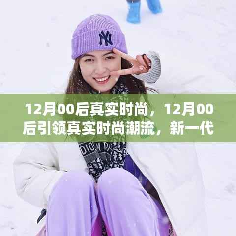 深度解讀，12月00后引領(lǐng)真實(shí)時(shí)尚潮流，展現(xiàn)新一代時(shí)尚態(tài)度