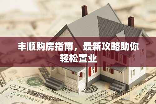 豐順購房指南，最新攻略助你輕松置業(yè)
