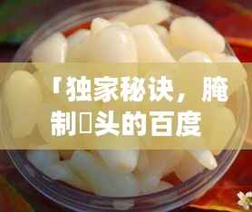 「獨家秘訣，腌制藠頭的百度熱門方法與技巧」