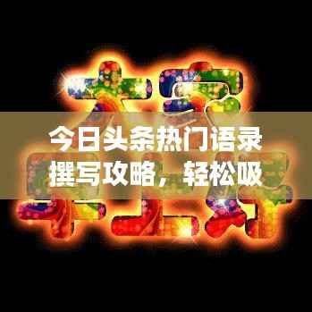 今日頭條熱門語錄撰寫攻略，輕松吸引閱讀關注！
