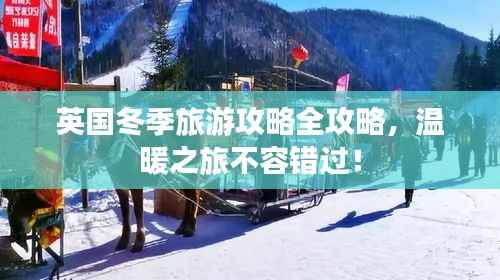 英國冬季旅游攻略全攻略，溫暖之旅不容錯過！
