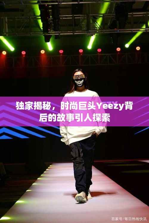 獨(dú)家揭秘，時(shí)尚巨頭Yeezy背后的故事引人探索