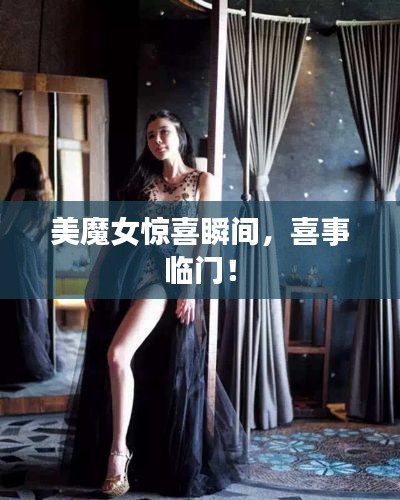 美魔女驚喜瞬間，喜事臨門(mén)！